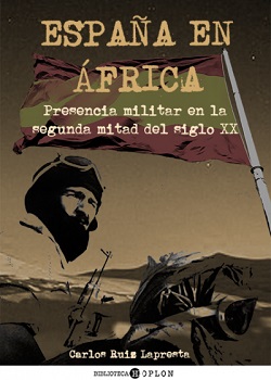 Carlos Ruiz Lapresta. 'España en África: Presencia militar en la segunda mitad del siglo XX'. Prólogo – NotaBene de Adolfo Cano Ruiz.